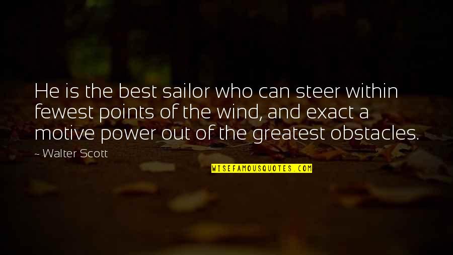 Exact Quotes By Walter Scott: He is the best sailor who can steer Exact Quotes By Walter Scott: He is the best sailor who can steer