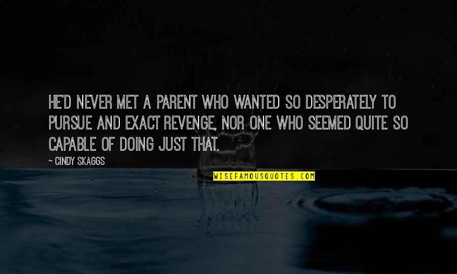 Exact Revenge Quote Quotes By Cindy Skaggs: He'd never met a parent who wanted so