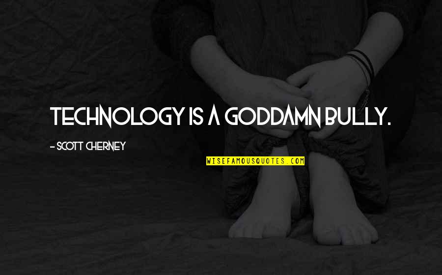 Exact Revenge Quote Quotes By Scott Cherney: Technology is a goddamn bully.