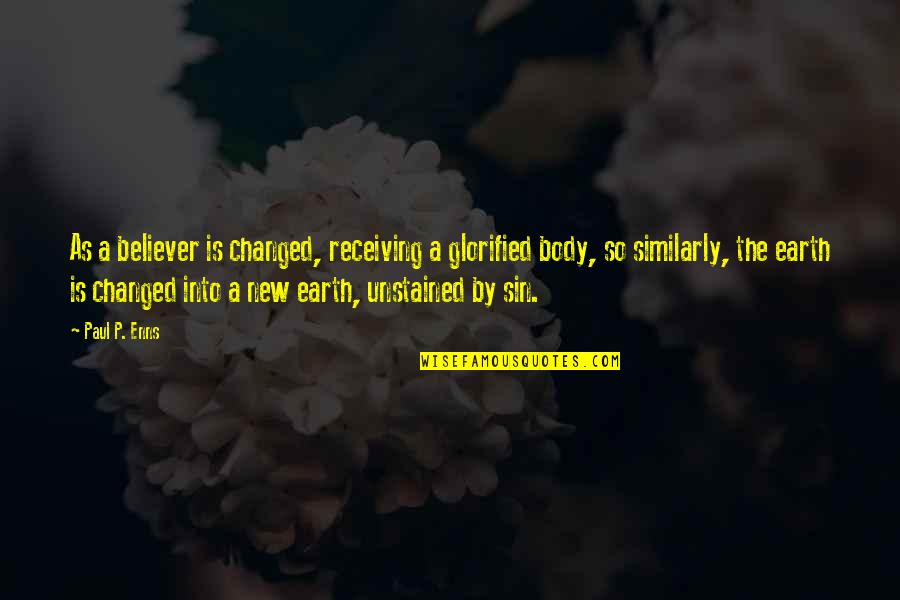 Exact Sciences Quote Quotes By Paul P. Enns: As a believer is changed, receiving a glorified Exact Sciences Quote Quotes By Paul P. Enns: As a believer is changed, receiving a glorified