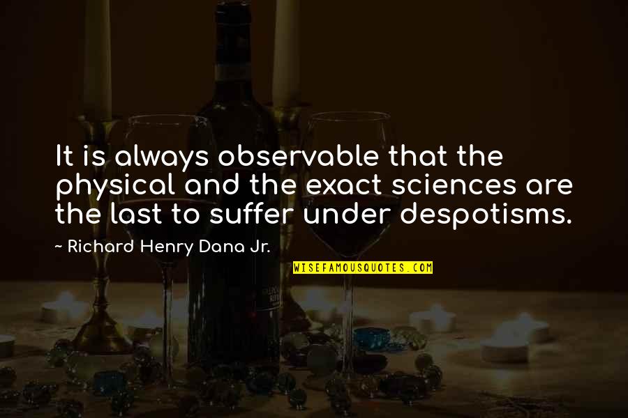 Exact Sciences Quotes By Richard Henry Dana Jr.: It is always observable that the physical and