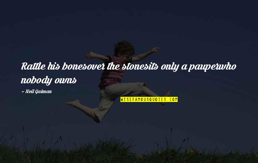 Exactamente La Quotes By Neil Gaiman: Rattle his bonesover the stonesits only a pauperwho