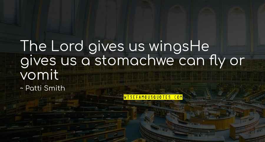 Exactamundo Quotes By Patti Smith: The Lord gives us wingsHe gives us a