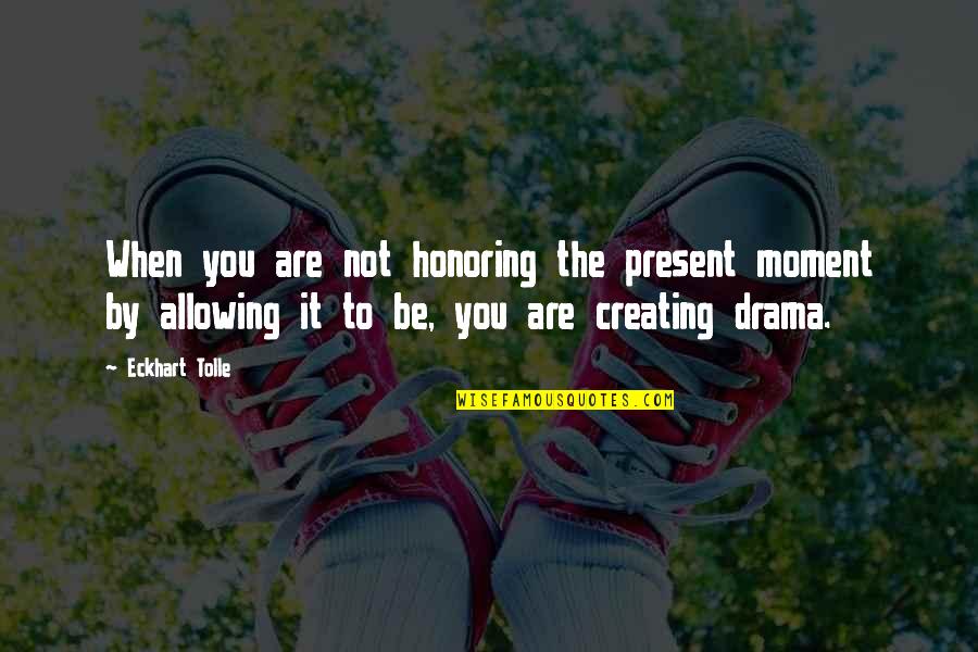 Exacteth Quotes By Eckhart Tolle: When you are not honoring the present moment Exacteth Quotes By Eckhart Tolle: When you are not honoring the present moment