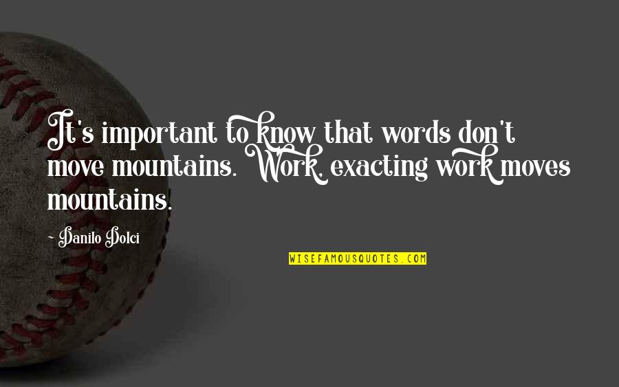 Exacting In My Work Quotes By Danilo Dolci: It's important to know that words don't move