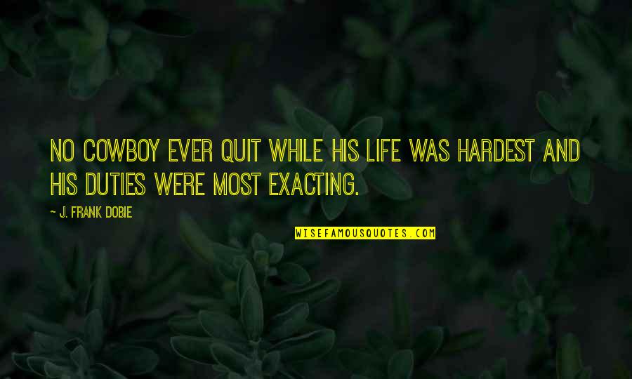 Exacting Quotes By J. Frank Dobie: No cowboy ever quit while his life was