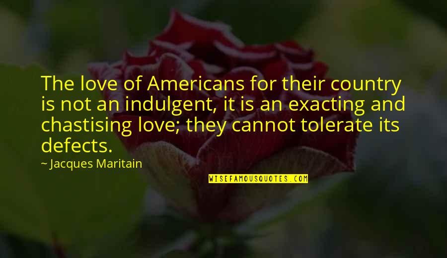 Exacting Quotes By Jacques Maritain: The love of Americans for their country is