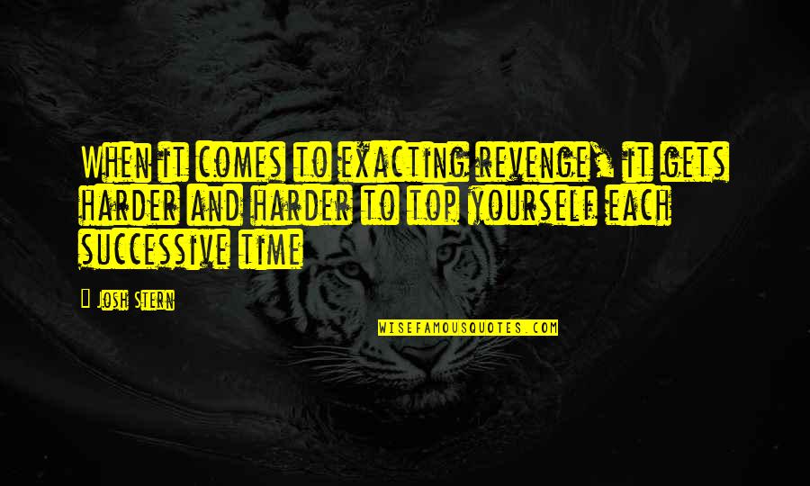 Exacting Quotes By Josh Stern: When it comes to exacting revenge, it gets