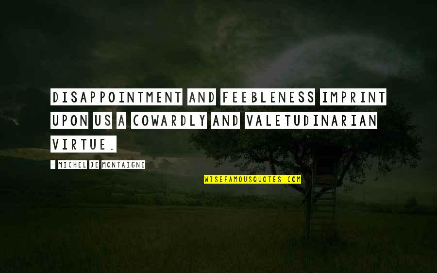 Exacting Standards Quotes By Michel De Montaigne: Disappointment and feebleness imprint upon us a cowardly Exacting Standards Quotes By Michel De Montaigne: Disappointment and feebleness imprint upon us a cowardly