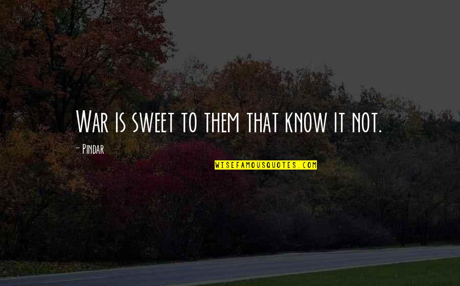 Exacting Standards Quotes By Pindar: War is sweet to them that know it