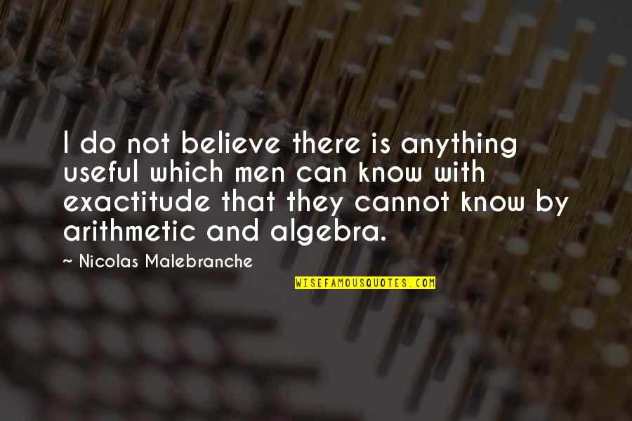 Exactitude Quotes By Nicolas Malebranche: I do not believe there is anything useful