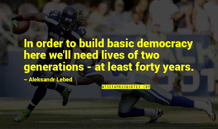 Exactitudes Quotes By Aleksandr Lebed: In order to build basic democracy here we'll