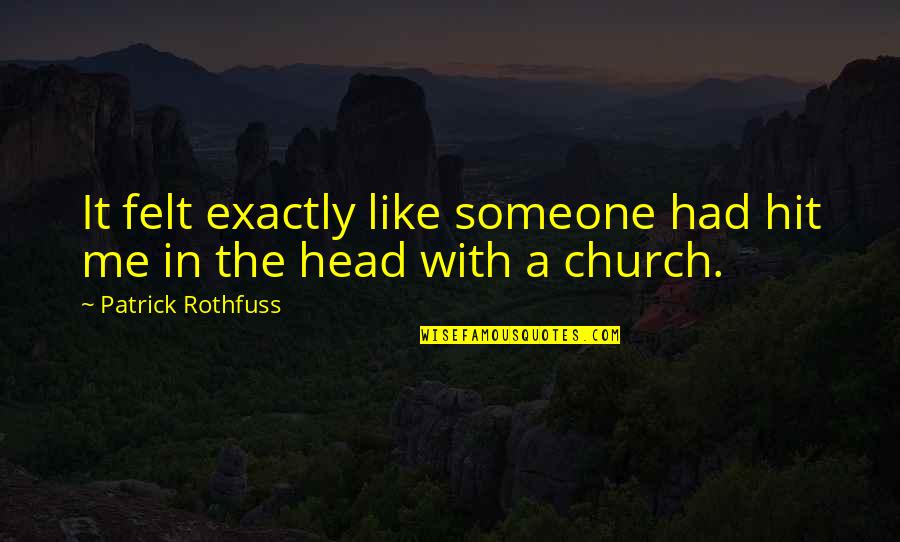 Exactly Me Quotes By Patrick Rothfuss: It felt exactly like someone had hit me Exactly Me Quotes By Patrick Rothfuss: It felt exactly like someone had hit me