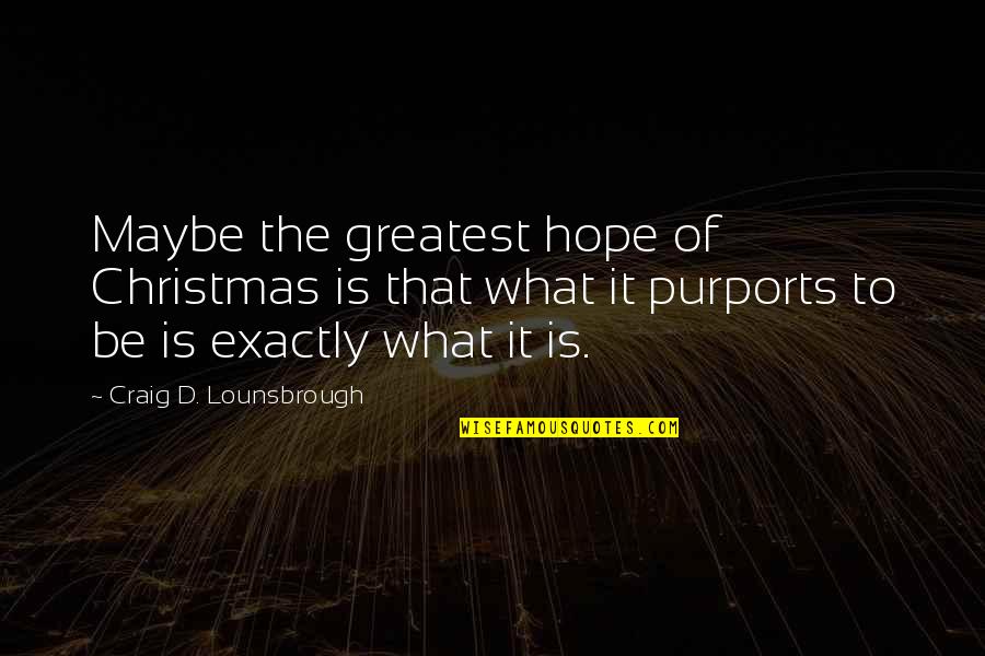 Exactly Quotes By Craig D. Lounsbrough: Maybe the greatest hope of Christmas is that