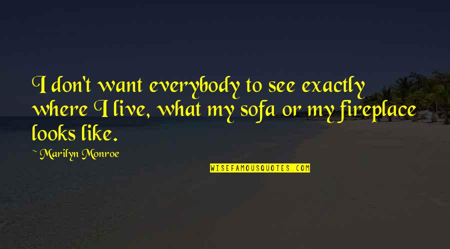 Exactly Quotes By Marilyn Monroe: I don't want everybody to see exactly where
