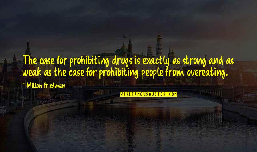 Exactly Quotes By Milton Friedman: The case for prohibiting drugs is exactly as