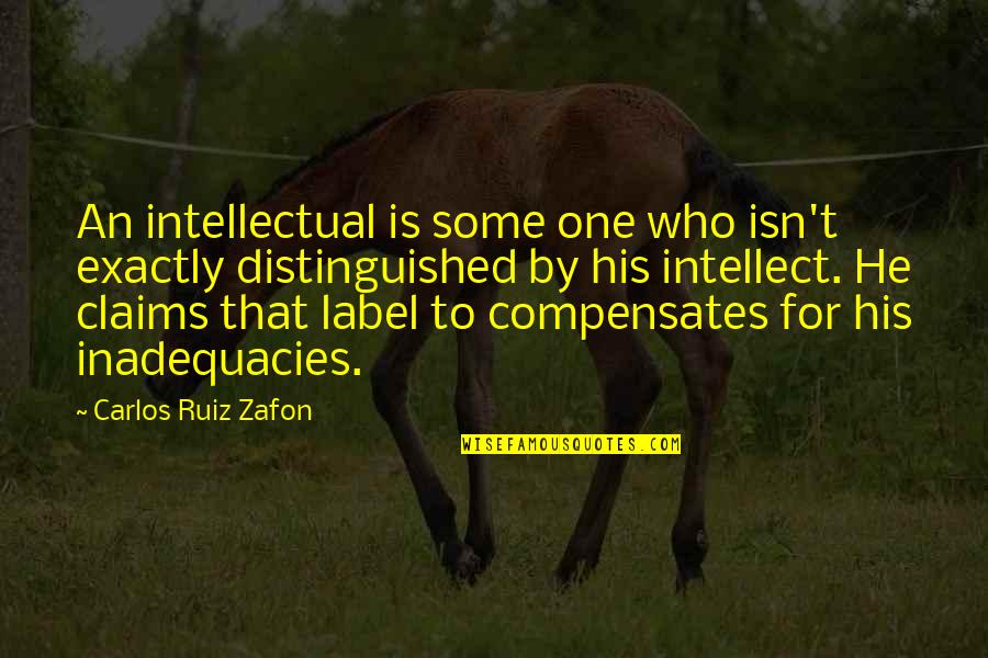 Exactly Who You Are Quotes By Carlos Ruiz Zafon: An intellectual is some one who isn't exactly