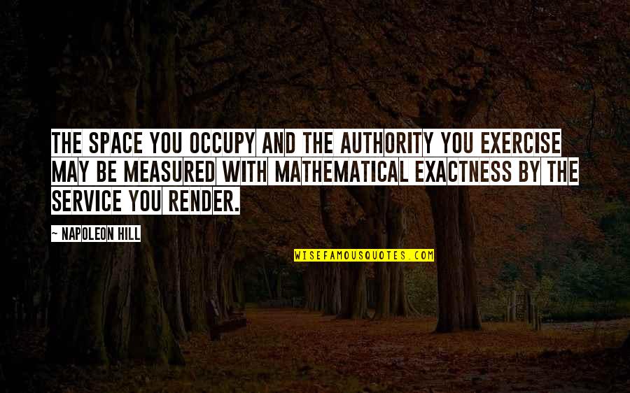 Exactness Quotes By Napoleon Hill: The space you occupy and the authority you
