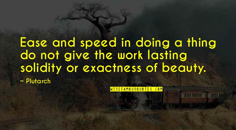 Exactness Quotes By Plutarch: Ease and speed in doing a thing do