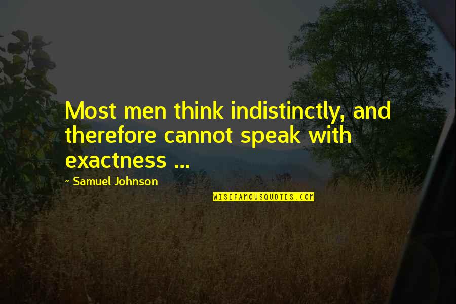 Exactness Quotes By Samuel Johnson: Most men think indistinctly, and therefore cannot speak