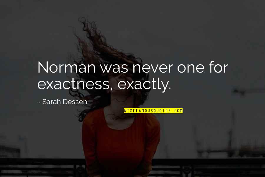 Exactness Quotes By Sarah Dessen: Norman was never one for exactness, exactly.