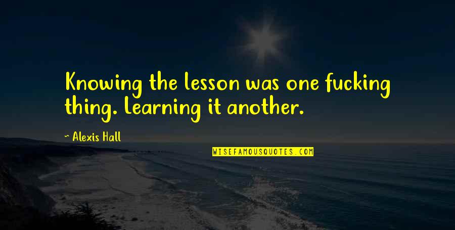 Exacto Knife Quotes By Alexis Hall: Knowing the lesson was one fucking thing. Learning
