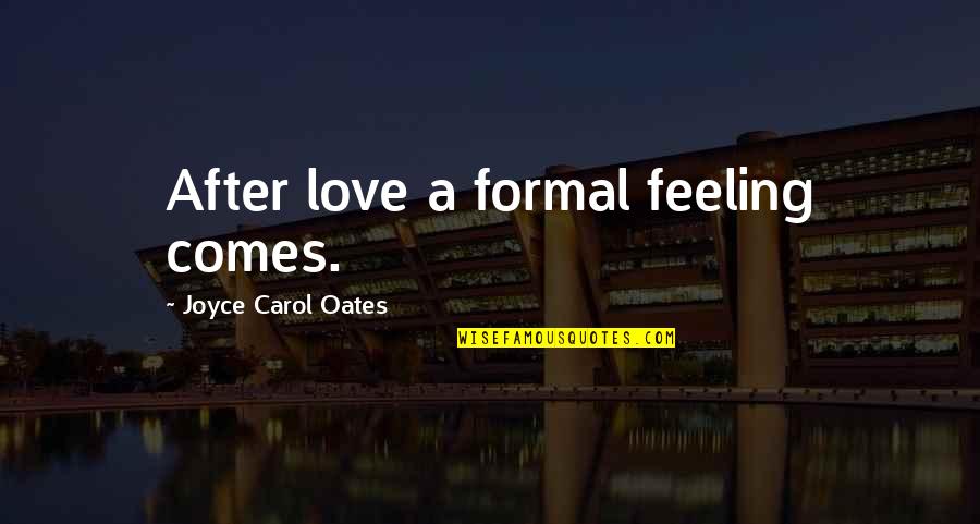 Exacto Knife Quotes By Joyce Carol Oates: After love a formal feeling comes.