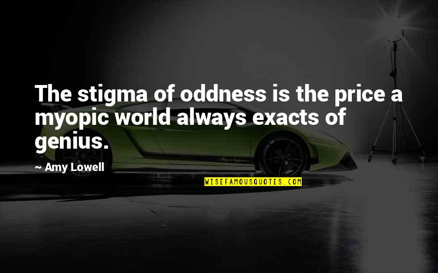 Exacts Quotes By Amy Lowell: The stigma of oddness is the price a