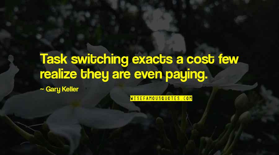 Exacts Quotes By Gary Keller: Task switching exacts a cost few realize they