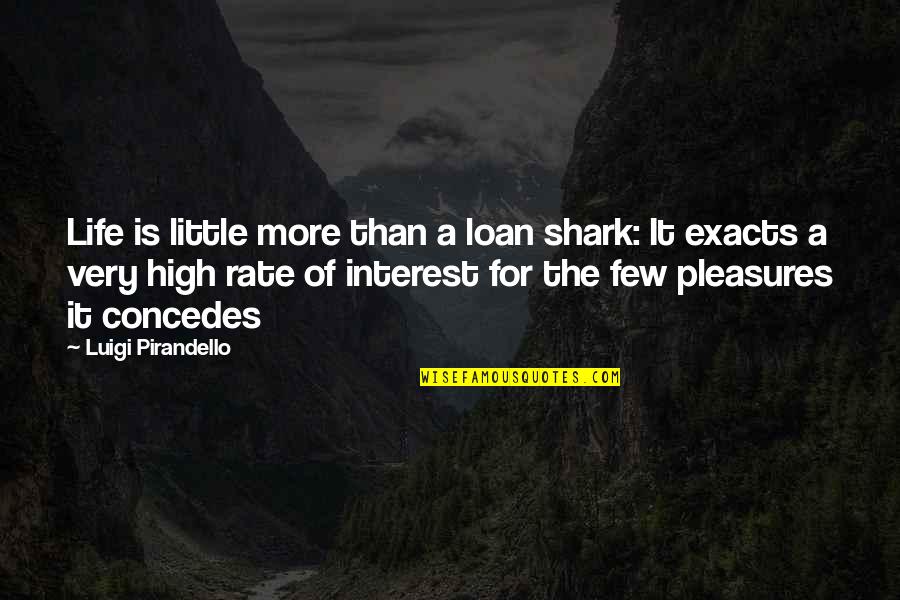 Exacts Quotes By Luigi Pirandello: Life is little more than a loan shark: