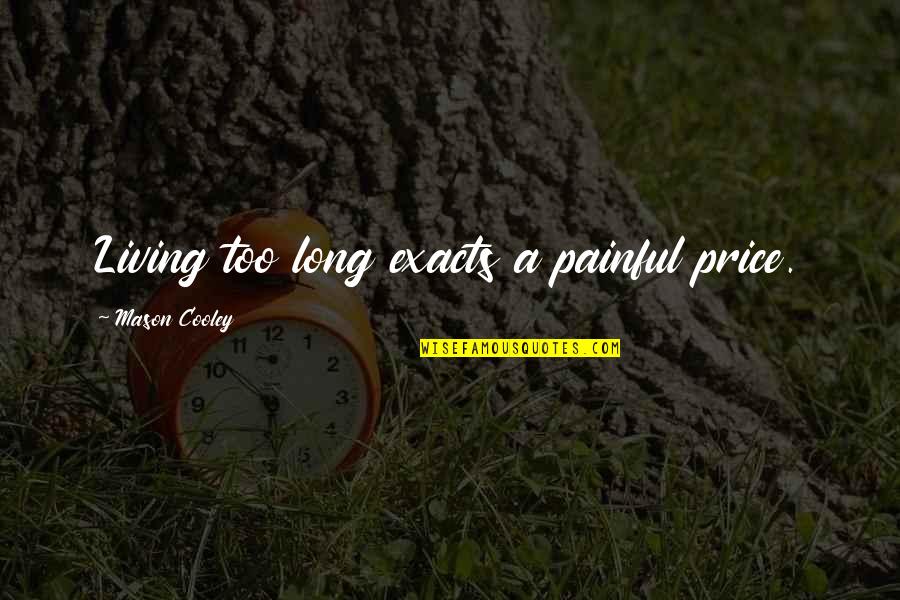 Exacts Quotes By Mason Cooley: Living too long exacts a painful price.