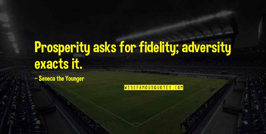 Exacts Quotes By Seneca The Younger: Prosperity asks for fidelity; adversity exacts it.