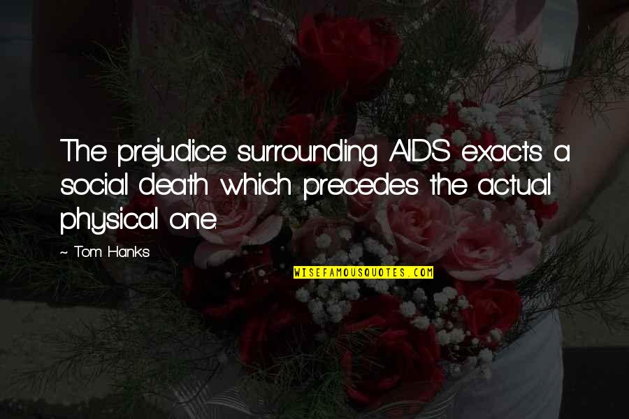 Exacts Quotes By Tom Hanks: The prejudice surrounding AIDS exacts a social death