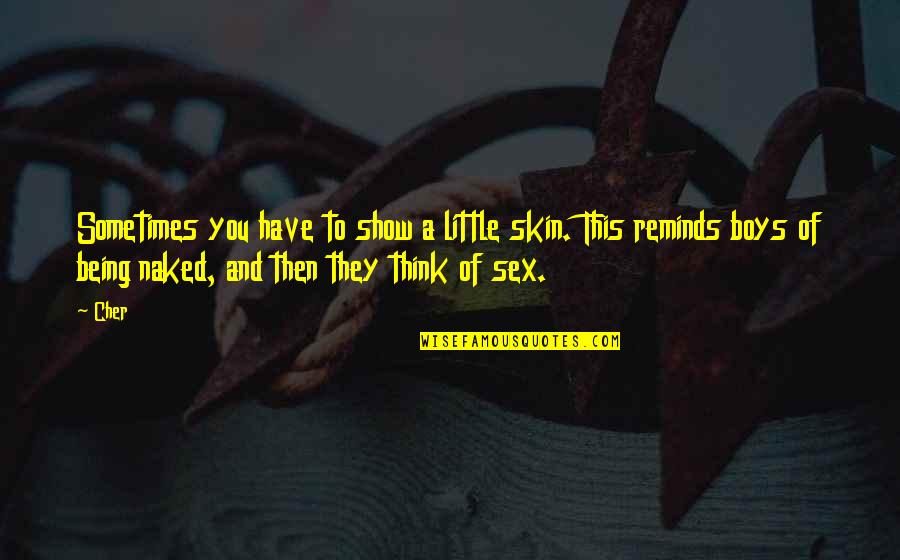 Exacty Quotes By Cher: Sometimes you have to show a little skin. Exacty Quotes By Cher: Sometimes you have to show a little skin.