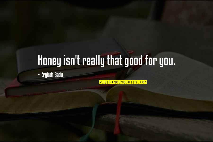 Exageradamente Elegante Quotes By Erykah Badu: Honey isn't really that good for you.