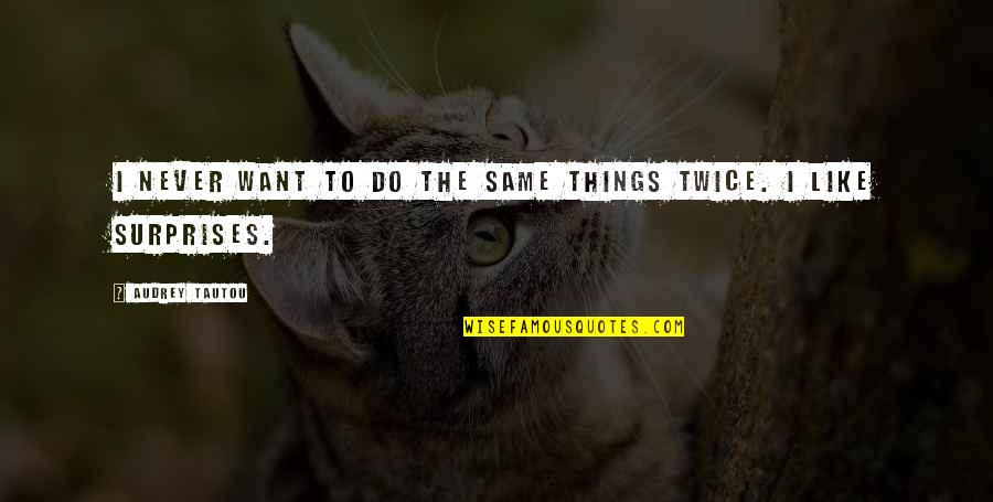 Exageradamente Ordenada Quotes By Audrey Tautou: I never want to do the same things