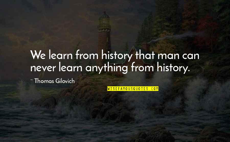 Exageradamente Ordenada Quotes By Thomas Gilovich: We learn from history that man can never