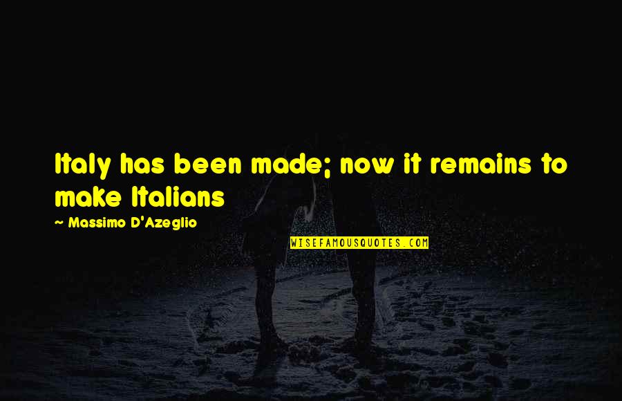 Exagerado Amor Quotes By Massimo D'Azeglio: Italy has been made; now it remains to