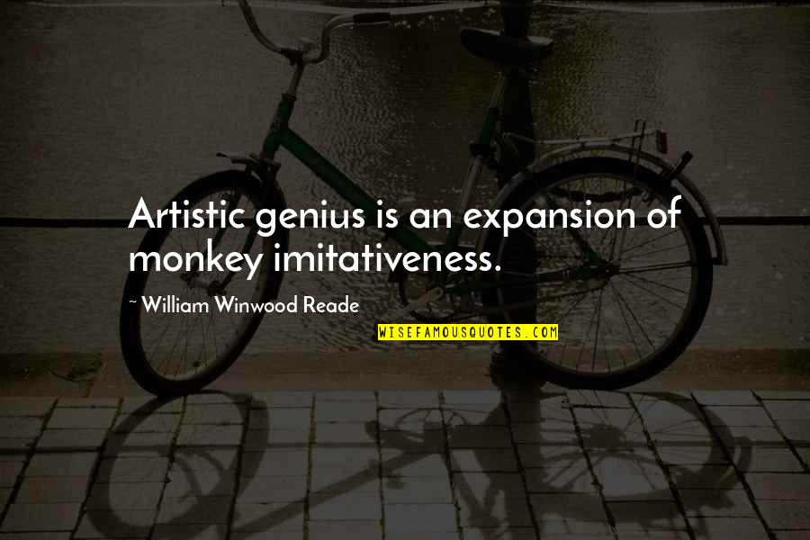 Exagerado Amor Quotes By William Winwood Reade: Artistic genius is an expansion of monkey imitativeness.