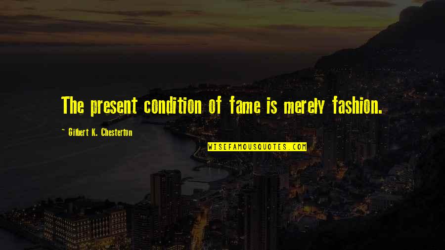 Exagerado Cifra Quotes By Gilbert K. Chesterton: The present condition of fame is merely fashion.