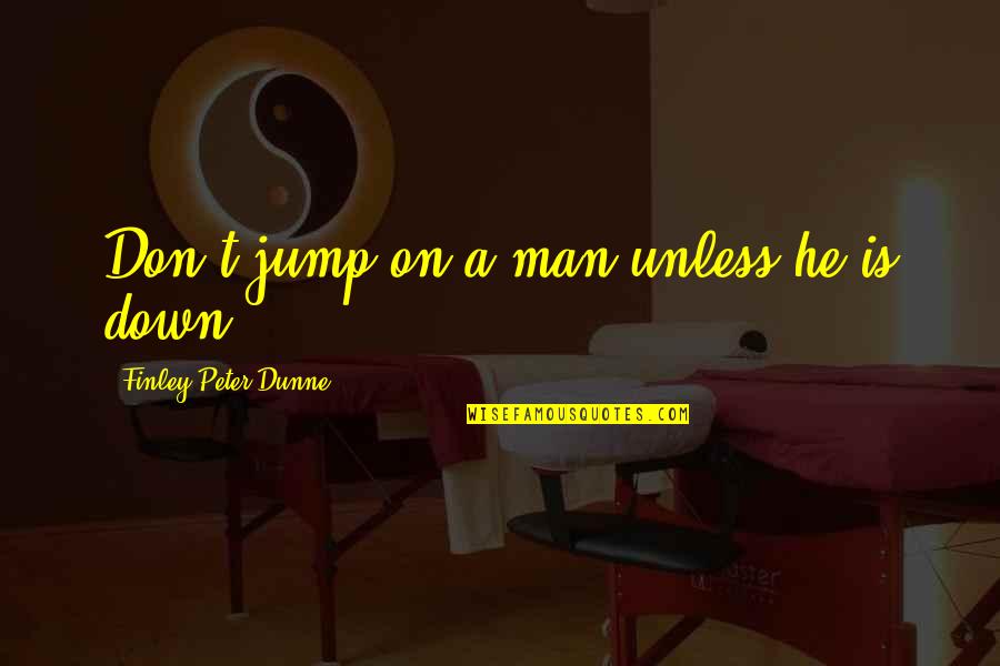 Exagerar Antonimo Quotes By Finley Peter Dunne: Don't jump on a man unless he is