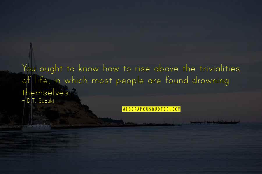 Exagerent Quotes By D.T. Suzuki: You ought to know how to rise above Exagerent Quotes By D.T. Suzuki: You ought to know how to rise above