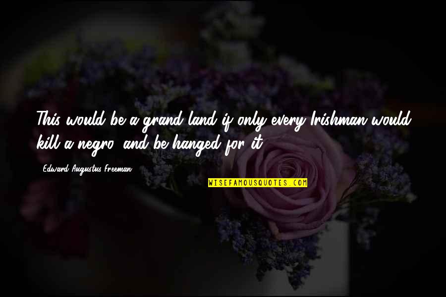 Exagerent Quotes By Edward Augustus Freeman: This would be a grand land if only Exagerent Quotes By Edward Augustus Freeman: This would be a grand land if only