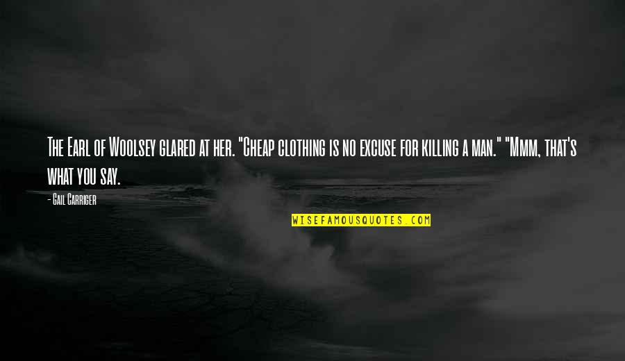 Exagero Prodigio Quotes By Gail Carriger: The Earl of Woolsey glared at her. "Cheap