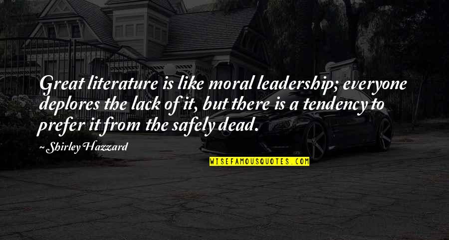 Exagero Prodigio Quotes By Shirley Hazzard: Great literature is like moral leadership; everyone deplores Exagero Prodigio Quotes By Shirley Hazzard: Great literature is like moral leadership; everyone deplores