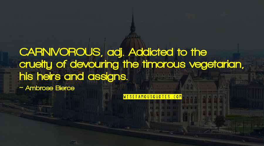 Exagero Remix Quotes By Ambrose Bierce: CARNIVOROUS, adj. Addicted to the cruelty of devouring