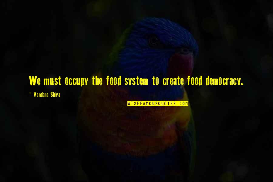 Exagerrating Quotes By Vandana Shiva: We must occupy the food system to create