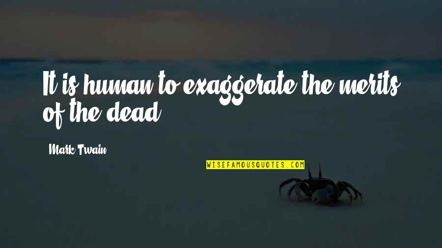 Exaggerate Quotes By Mark Twain: It is human to exaggerate the merits of