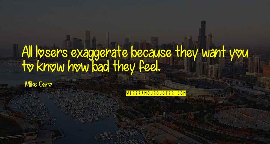 Exaggerate Quotes By Mike Caro: All losers exaggerate because they want you to