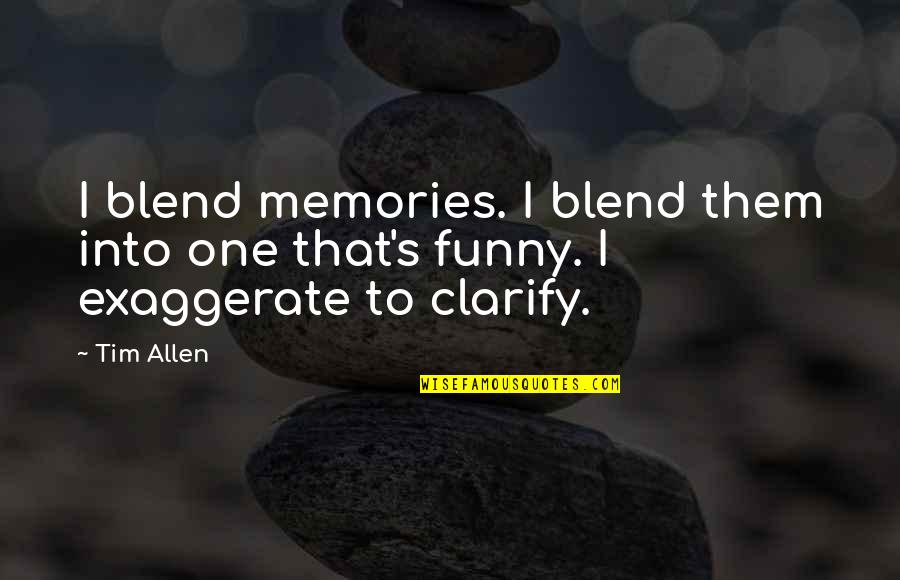 Exaggerate Quotes By Tim Allen: I blend memories. I blend them into one